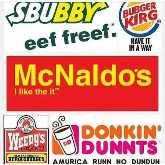 The logos for fast food restaurants but they're all goofy nonsense.
SBUBBY eef freef (Subway)
Bubger Kirg have it in a way (Burger king)
McNaldo's I like the it (McDonald's)
Weedy's Old-fashioned hurgusburgus (Wendy's)
Donkin' Dunnts Amurica runn no dundun (Dunkin' Donuts)
My apologies for what your screen reader tried to make of all this.